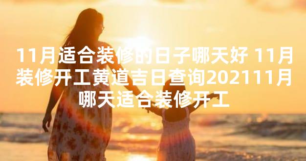 11月适合装修的日子哪天好 11月装修开工黄道吉日查询202111月哪天适合装修开工